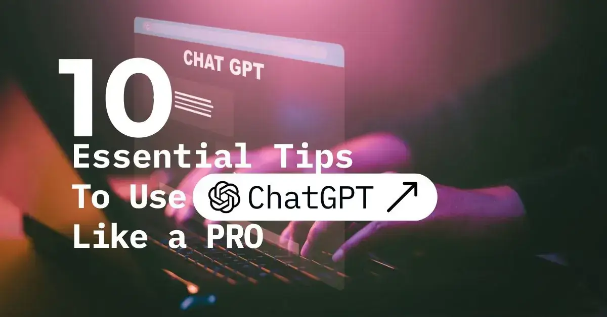 10 Essential Tips to Use ChatGPT Like a Pro